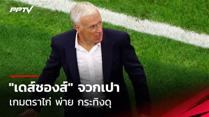 เดส์ชองส์ จวกเปามาตรฐานการตัดสิน เกม ไก่ พ่าย กระทิงดุ ร่วงบอลโลก